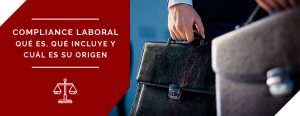 compliance laboral qué es, qué incluy y cuál es su origen